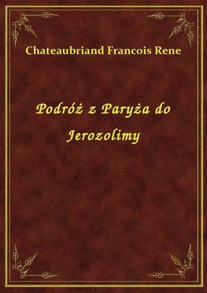 Podróż z Paryża do Jerozolimy – ebook
