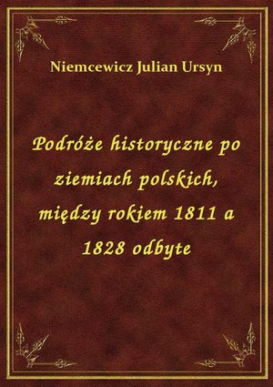 Podróże historyczne po ziemiach polskich, między rokiem 1811 a 1828 odbyte – ebook