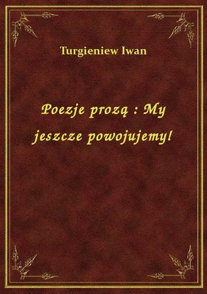 Poezje prozą : My jeszcze powojujemy! – ebook