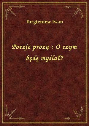 Poezje prozą : O czym będę myślał? – ebook