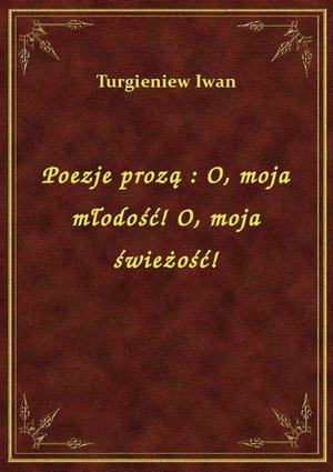 Poezje prozą : O, moja młodość! O, moja świeżość! – ebook