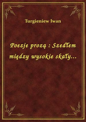 Poezje prozą : Szedłem między wysokie skały... – ebook