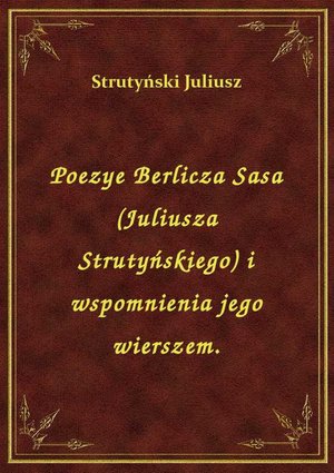 Poezye Berlicza Sasa (Juliusza Strutyńskiego) i wspomnienia jego wierszem. – ebook