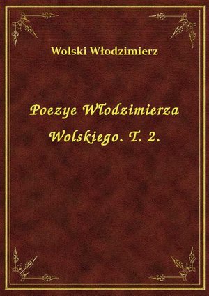 Poezye Włodzimierza Wolskiego. T. 2. – ebook