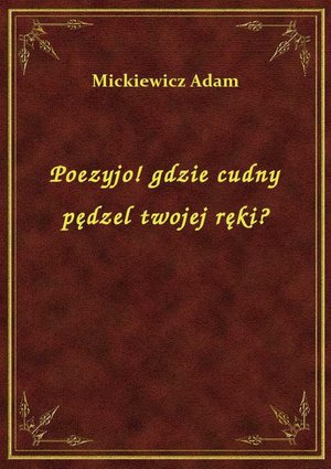 Poezyjo! gdzie cudny pędzel twojej ręki? – ebook