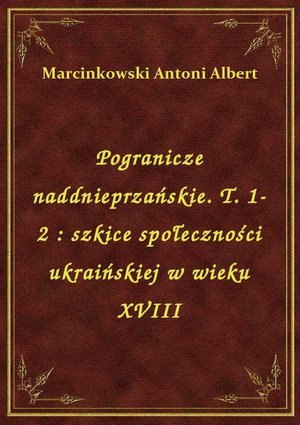 Pogranicze naddnieprzańskie. T. 1-2 : szkice społeczności ukraińskiej w wieku XVIII – ebook