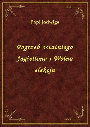 Pogrzeb ostatniego Jagiellona. Wolna elekcja – ebook