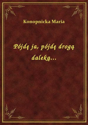 Pójdę ja, pójdę drogą daleką... – ebook
