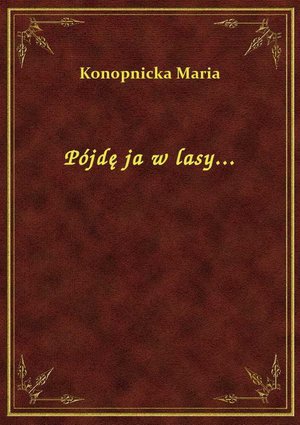 Pójdę ja w lasy... – ebook