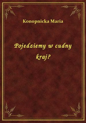 Pojedziemy w cudny kraj? – ebook