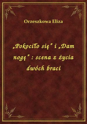 „Pokociło się” i „Dam nogę” : scena z życia dwóch braci – ebook