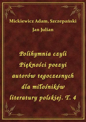 Polihymnia czyli Piękności poezyi autorów tegoczesnych dla miłośników literatury polskiej. T. 4 – ebook