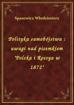 Polityka samobójstwa : uwagi nad pisemkiem "Polska i Rossya w 1872" – ebook