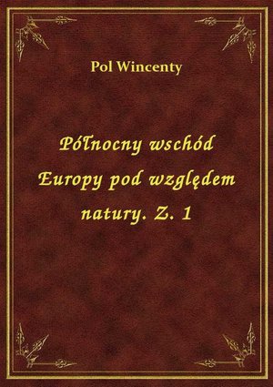 Północny wschód Europy pod względem natury. Z. 1 – ebook