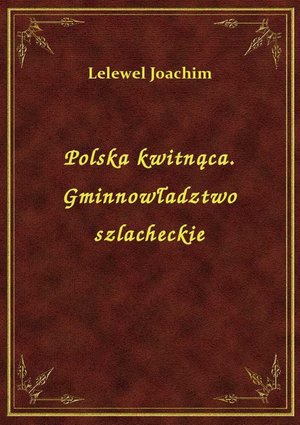 Polska kwitnąca. Gminnowładztwo szlacheckie – ebook