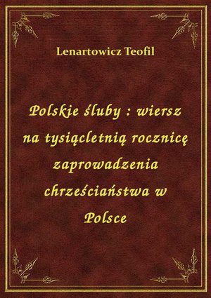 Polskie śluby : wiersz na tysiącletnią rocznicę zaprowadzenia chrześciaństwa w Polsce – ebook