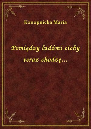 Pomiędzy ludźmi cichy teraz chodzę... – ebook