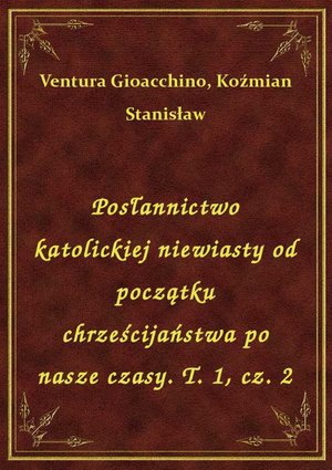 Posłannictwo katolickiej niewiasty od początku chrześcijaństwa po nasze czasy. T. 1, cz. 2 – ebook
