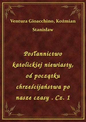 Posłannictwo katolickiej niewiasty, od początku chrześcijaństwa po nasze czasy . Cz. 1 – ebook