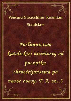 Posłannictwo katolickiej niewiasty od początku chrześcijaństwa po nasze czasy. T. 2, cz. 2 – ebook
