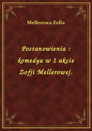 Postanowienia : komedya w 1 akcie Zofji Mellerowej. – ebook