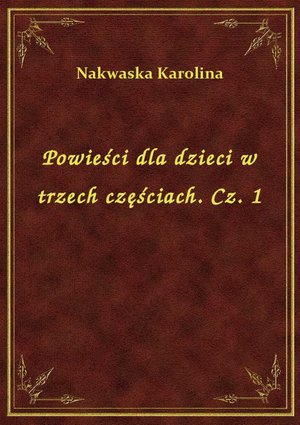 Powieści dla dzieci w trzech częściach. Cz. 1 – ebook