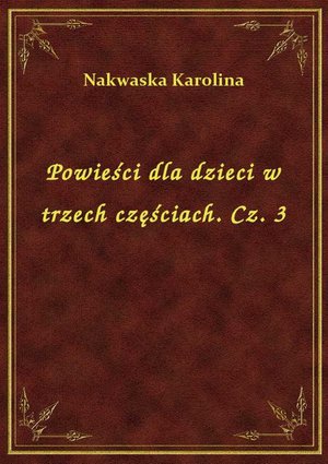 Powieści dla dzieci w trzech częściach. Cz. 3 – ebook
