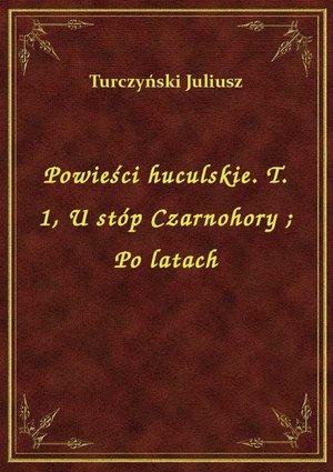 Powieści huculskie. T. 1, U stóp Czarnohory. Po latach – ebook