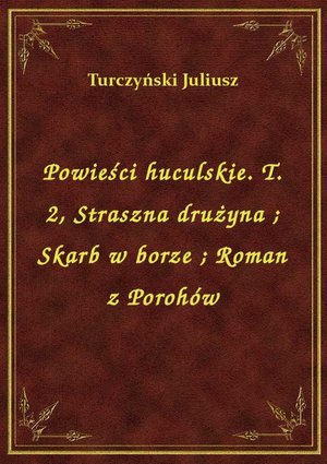 Powieści huculskie. T. 2, Straszna drużyna. Skarb w borze. Roman z Porohów – ebook