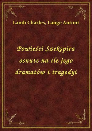 Powieści Szekspira osnute na tle jego dramatów i tragedyi – ebook