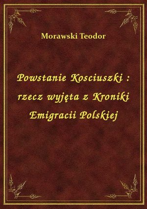 Powstanie Kosciuszki : rzecz wyjęta z Kroniki Emigracii Polskiej – ebook