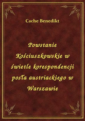Powstanie Kościuszkowskie w świetle korespondencji posła austriackiego w Warszawie – ebook