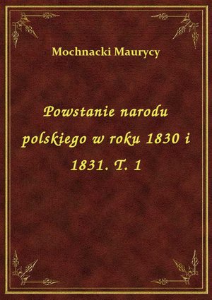 Powstanie narodu polskiego w roku 1830 i 1831. T. 1 – ebook