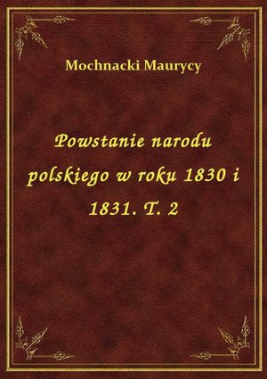 Powstanie narodu polskiego w roku 1830 i 1831. T. 2 – ebook