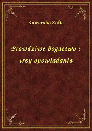 Prawdziwe bogactwo : trzy opowiadania – ebook