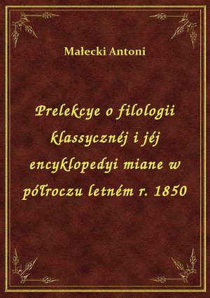 Prelekcye o filologii klassycznéj i jéj encyklopedyi miane w półroczu letném r. 1850 – ebook