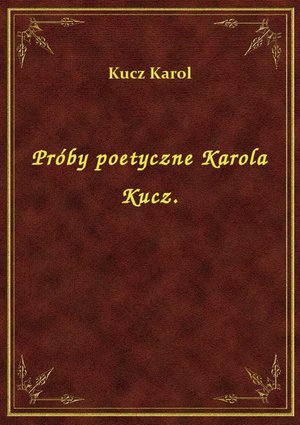 Próby poetyczne Karola Kucz. – ebook