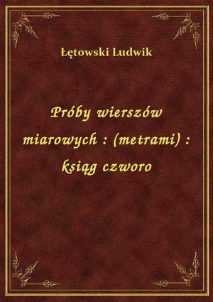 Próby wierszów miarowych : (metrami) : ksiąg czworo – ebook