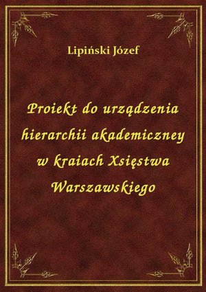 Proiekt do urządzenia hierarchii akademiczney w kraiach Xsięstwa Warszawskiego – ebook
