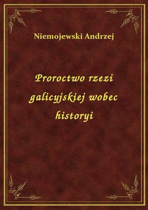 Proroctwo rzezi galicyjskiej wobec historyi – ebook