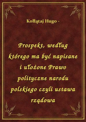 Prospekt, według którego ma być napisane i ułożone Prawo polityczne narodu polskiego czyli ustawa rządowa – ebook
