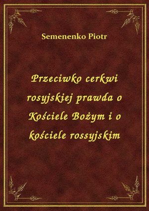 Przeciwko cerkwi rosyjskiej prawda o Kościele Bożym i o kościele rossyjskim – ebook