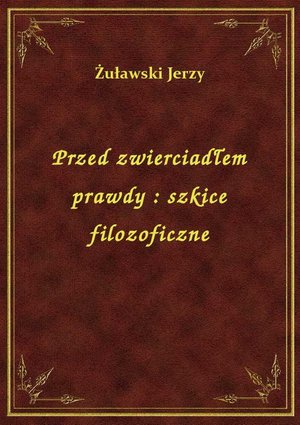 Przed zwierciadłem prawdy : szkice filozoficzne – ebook