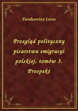 Przegląd polityczny pisarstwa emigracyi polskiej, tomów 3. Prospekt – ebook