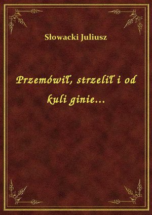 Przemówił, strzelił i od kuli ginie... – ebook