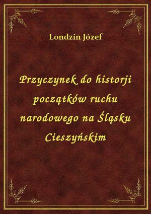 Przyczynek do historji początków ruchu narodowego na Śląsku Cieszyńskim – ebook