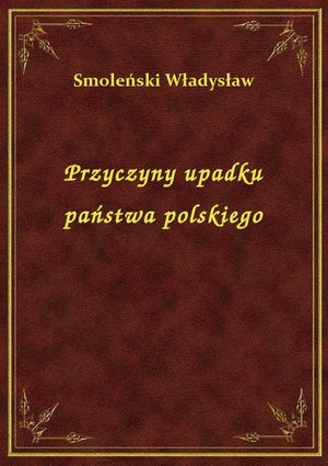 Przyczyny upadku państwa polskiego – ebook