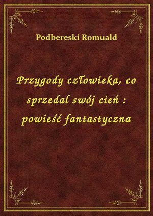 Przygody człowieka, co sprzedal swój cień : powieść fantastyczna – ebook