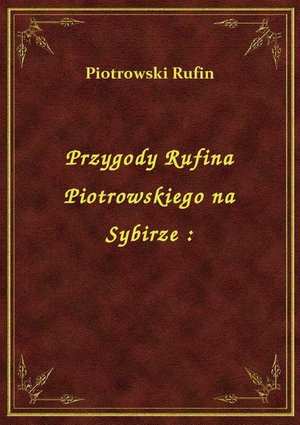 Przygody Rufina Piotrowskiego na Sybirze : – ebook