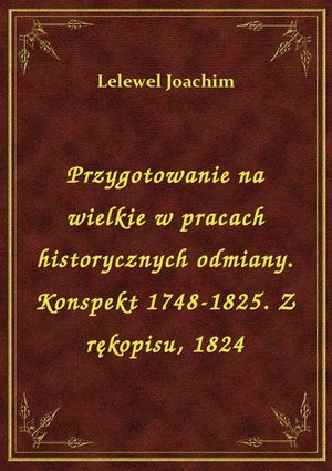 Przygotowanie na wielkie w pracach historycznych odmiany. Konspekt 1748-1825. Z rękopisu, 1824 – ebook